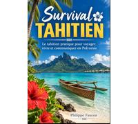 Survival Tahitien: Le tahitien pratique pour voyager, vivre et communiquer en Polynésie