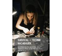 Survival - Technik nachbauen.: Ich schreibe dies nicht als Prophet, nicht als Nostalgiker einer untergegangenen Epoche, sondern als jemand, der die Kabel noch selbst…