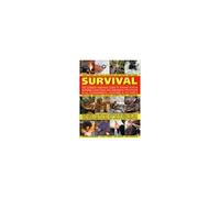 Survival: The Ultimate Practical Guide To Staying Alive In Extreme Conditions And Emergency Situations