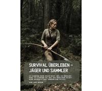 Survival Überleben - Jäger und Sammler: Ich schreibe diese Zeilen nicht, weil ich überlebt habe. Ich schreibe sie, weil das Überleben selbst keine Heldentat war, sondern eine Pflicht…