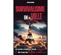 Survivalisme en ville: Le guide complet pour survivre en cas de guerre civile
