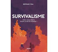 Survivalisme - Etes-vous prêts pour la fin du monde ? Êtes-vous prets pour la fin des temps? - Bertrand Vidal - Arkhe - broché - Essai
