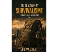 Survivalisme: Préparez-vous à Survivre Guide Complet