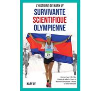Survivante, Scientifique, Olympienne - L'Histoire de Nary Ly: Comment une enfant des Champs de la Mort a couru un marathon Olympique et a inspiré sa nation dévastée.