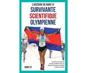 Survivante, Scientifique, Olympienne - L'Histoire de Nary Ly: Comment une enfant des Champs de la Mort a couru un marathon Olympique et a inspiré sa nation dévastée.