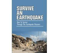 Survive An Earthquake: How To Survive Through The Earthquake Disasters