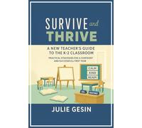 Survive and Thrive: A New Teacher’s Guide to a K-2 Classroom