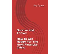 Survive And Thrive: How To Get Ready For The Next Financial Crisis