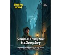 Survive as a Young Child in a Gloomy Story: Adventure and Survival Tips for Kids in Dark Fairy Tales and Classic Gloomy Stories