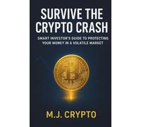 SURVIVE THE CRYPTO CRASH Smart Investor’s Guide to Protecting Your Money in a Volatile Market: Practical Strategies for Bitcoin & Cryptocurrency Investors to Safeguard Wealth in Every Market Cycle