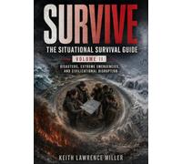 SURVIVE: The Situational Survival Guide: Disasters, Extreme Emergencies, and Civilizational Disruption