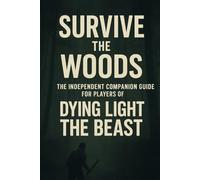 Survive the Woods: The Independent Companion Guide for Players of Dying Light: The Beast