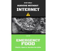 SURVIVE WITHOUT INTERNET - VOL. 02 - EMERGENCY FOOD: FIND IT, HUNT IT, SURVIVE ON LITTLE
