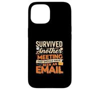 Survived Another Meeting That Should Have Been An Email Coque pour iPhone 15