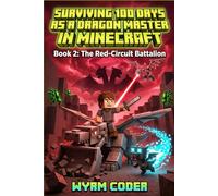 Surviving 100 Days as a DRAGON MASTER in Minecraft: Book 2: The Red-Circuit Battalion - An Unofficial LitRPG Adventure for Kids 8-12