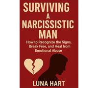 Surviving a Narcissistic Man: How to Recognize the Signs, Break Free, and Heal from Emotional Abuse