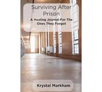 Surviving After Prison A Healing Journal for the Ones They Forgot: Rebuilding Your Life