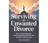 Surviving an Unwanted Divorce: How to Heal Deep Pain, Break Emotional Patterns, and Rebuild a Life You Love !!