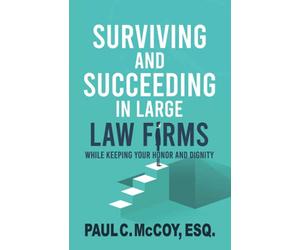 Surviving and Succeeding in Large Law Firms: While Keeping Your Honor and Dignity
