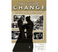 Surviving Change: It Wasn't Going to Be Love at First Sight When These Two Souls Met, But Their Journey Will Take a Lifetime Parker, Mary Elizabeth (Auteur)