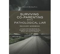 Surviving Co-parenting with a Pathological Liar - Recovery Workbook: A Trauma-Informed Workbook for Navigating Lies, Gaslighting, Custody Battles, and Toxic Co-Parenting