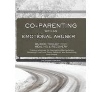 Surviving Co-Parenting With An Emotional Abuser Guided Toolkit for Healing & Recovery: Trauma-Informed for Navigating Manipulation, Breaking Free From Toxic Patterns, and Rebuilding Your Peace