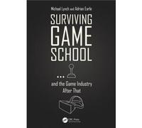 Surviving Game Schooland the Game Industry After That by Adrian Earle Michael Lynch, Adrian Earle (Auteur)