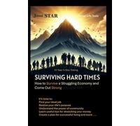 SURVIVING HARD TIMES: How to Survive a Struggling Economy and Come Out Strong