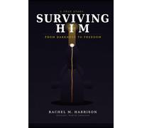 Surviving Him: From Darkness to Freedom
