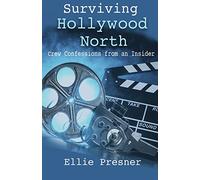 Surviving Hollywood North: Crew Confessions from an Insider