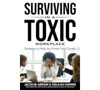 Surviving in a Toxic Workplace: Strategies to Help You Protect Your Career