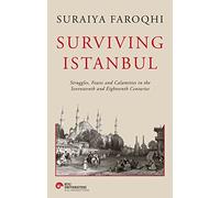 Surviving Istanbul: Struggles, Feasts and Calamities in the Seventeenth and Eighteenth Centuries