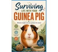 Surviving Life With Your Guinea Pig: Behavior insights and care guidance for owners