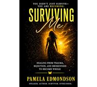 SURVIVING ME: Healing from Trauma, Rejection, and Brokenness to Become Whole
