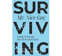 Surviving Mister Nice Guy: Loving and Leaving the Covert Narcissist