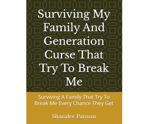 Surviving My Family And Generation Curse That Try To Break Me: Surviving A Family That Try To Break Me Every Chance They Get
