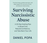 SURVIVING NARCISSISTIC ABUSE: A 30-Day Healing Plan to Break Free, Rebuild Confidence, and Take Back Your Life: Practical steps, daily support for survivors of toxic and abusive relationships