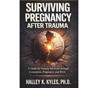 Surviving Pregnancy after Trauma: A Trauma-Informed Guide through Conception, Pregnancy, and Birth.