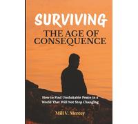 Surviving the Age of Consequence: How to Find Unshakable Peace in a World That Will Not Stop Changing