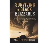 SURVIVING THE BLACK BLIZZARDS: The Dust Bowl Storm of April 14, 1935, and America's Deadliest Environmental Catastrophe