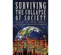 Surviving The Collapse Of Society: Practical Tips, Skills, Careers, Illustrations, And Activist Resources