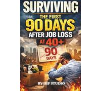 “Surviving the First 90 Days After Job Loss at 40+”: A Practical Recovery Plan to Regain Income, Rebuild Confidence, and Get Back to Work Faster After a Layoff