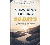 SURVIVING THE FIRST 90 DAYS: The Essential Survival Guide for Newcomers in the US and Canada