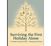 Surviving the First Holiday Alone: A Guided Journal of Grief, Healing & Self-Care