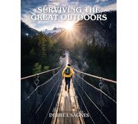 Surviving the Great Outdoors: The Ultimate Guide to Survival in Any Extreme Situation