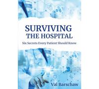 Surviving the Hospital: Six Secrets Every Patient Should Know