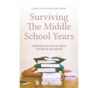 Surviving the Middle School Years: Commonsense Solutions for Complex Teen Problems and Behaviors: A Survival Guide for Families and Educators