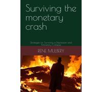 Surviving The Monetary Crash: Strategies For Surviving A Depression And Monetary Collapse