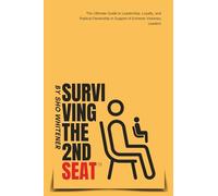Surviving The Second Seat: The Ultimate Guide to leadership, Loyalty and Radical Ownership in Support of Extreme Visionary Leaders