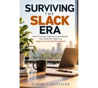 Surviving the Slack Era: How to Sustain Deep Focus and Master Your Attention Span in a Hyper-Connected Workplace